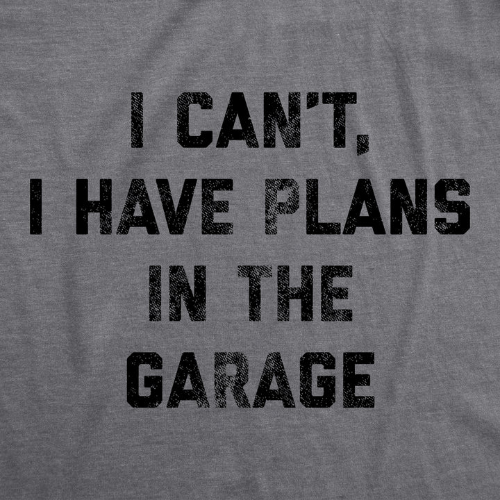 I Can't I Have Plans In The Garage Men's T Shirt