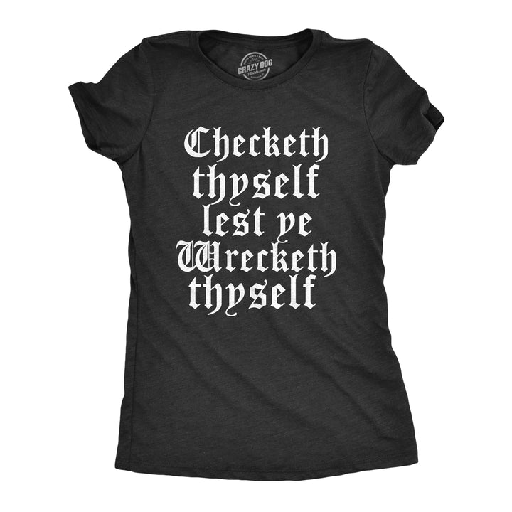 Funny Heather Black - WRECKETH Checketh Thyself Lest Ye Wrecketh Thyself Womens T Shirt Nerdy Sarcastic Tee