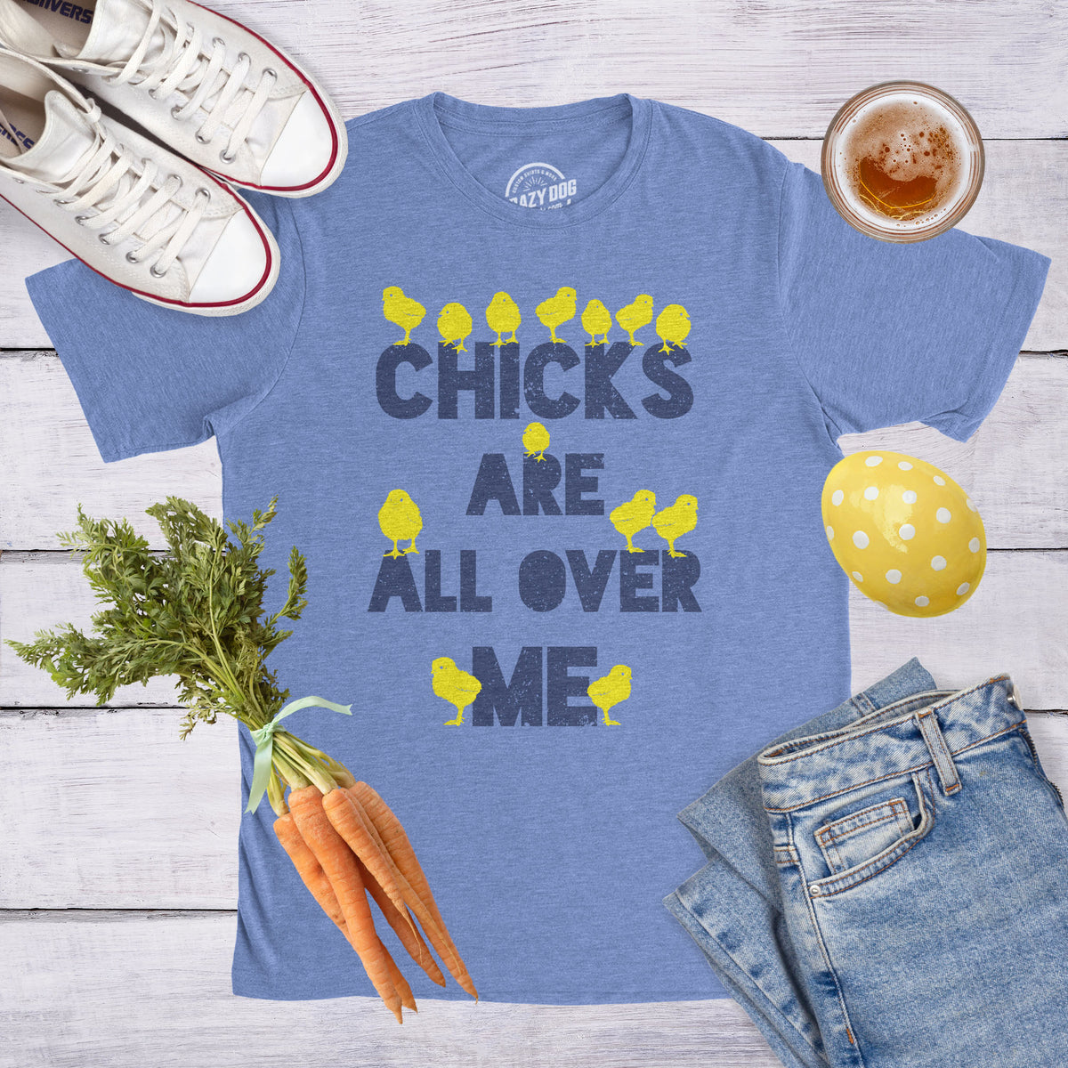 Chicks Are All Over Me Men&#39;s T Shirt