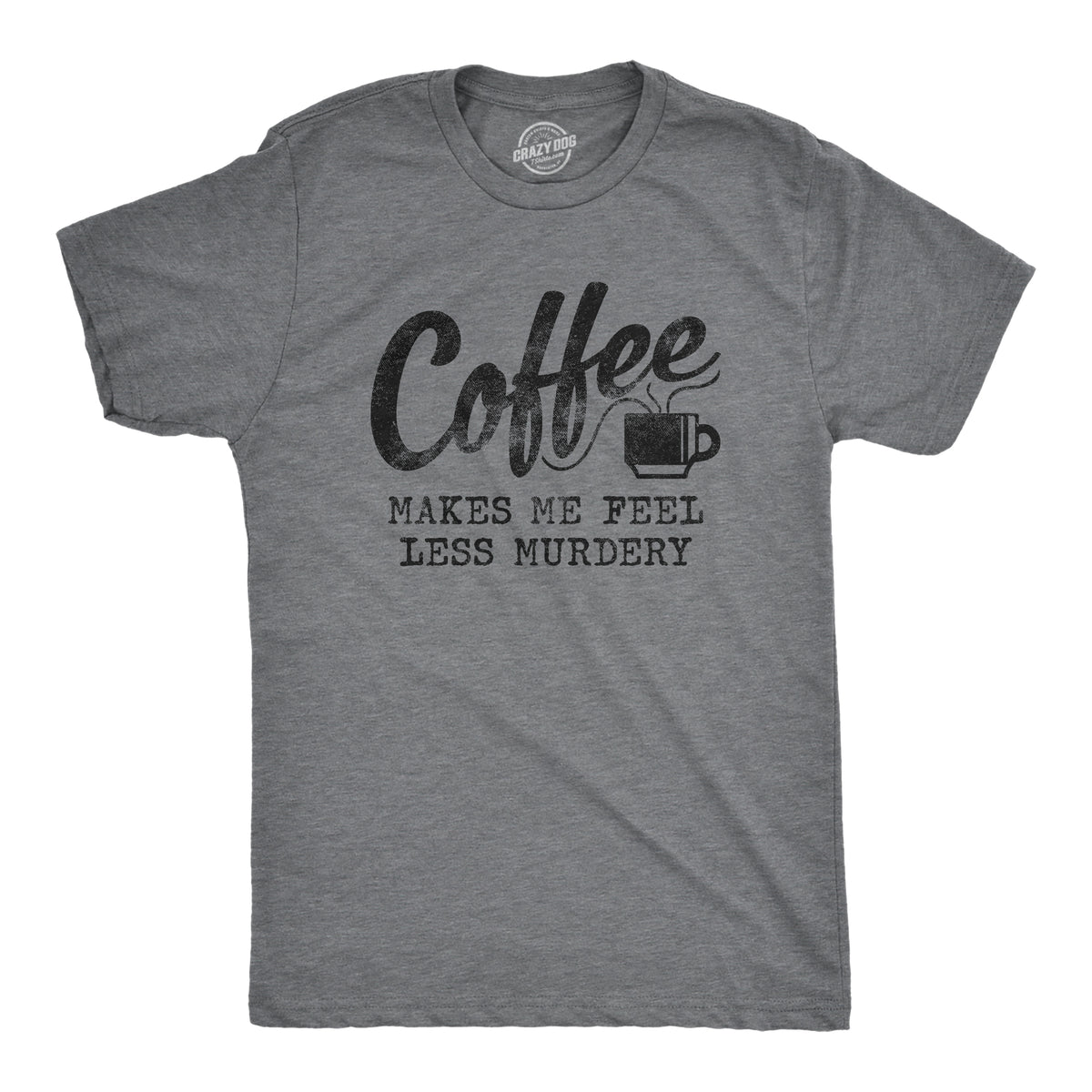 Funny Dark Heather Grey Coffee Makes Me Feel Less Murdery Mens T Shirt Nerdy Coffee Sarcastic Tee
