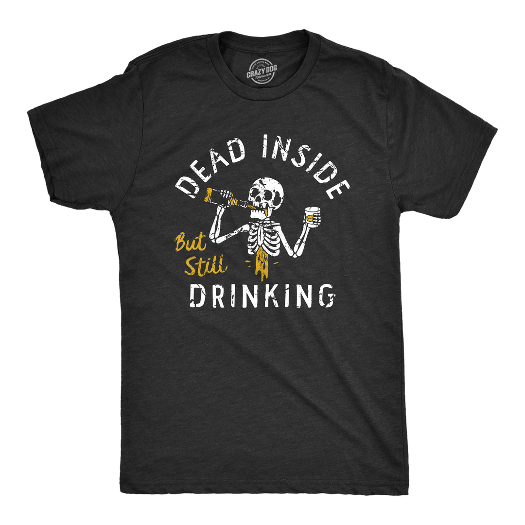 Funny Heather Black - DRINKING Dead Inside But Still Drinking Mens T Shirt Nerdy Drinking liquor Tee