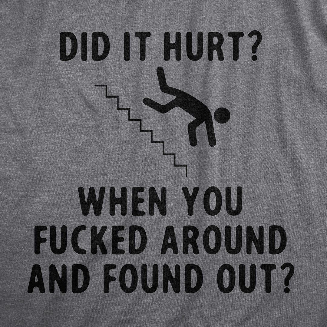 Did It Hurt When You Fucked Around And Found Out Men's T Shirt