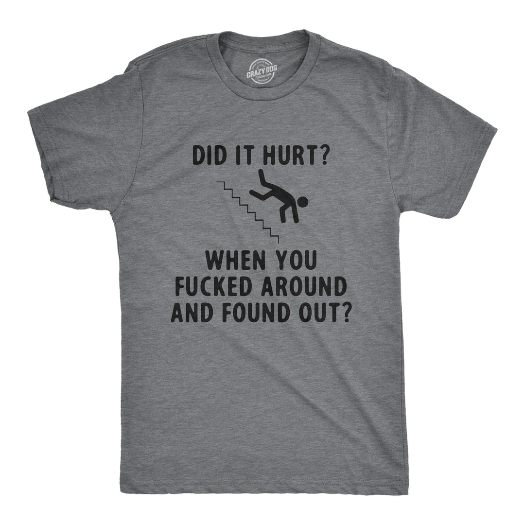 Funny Dark Heather Grey - Did It Hurt Did It Hurt When You Fucked Around And Found Out Mens T Shirt Nerdy sarcastic Tee