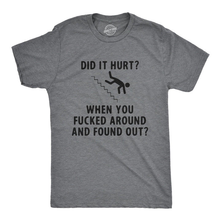 Funny Dark Heather Grey - Did It Hurt Did It Hurt When You Fucked Around And Found Out Mens T Shirt Nerdy sarcastic Tee