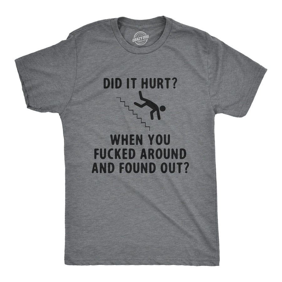 Funny Dark Heather Grey - Did It Hurt Did It Hurt When You Fucked Around And Found Out Mens T Shirt Nerdy sarcastic Tee