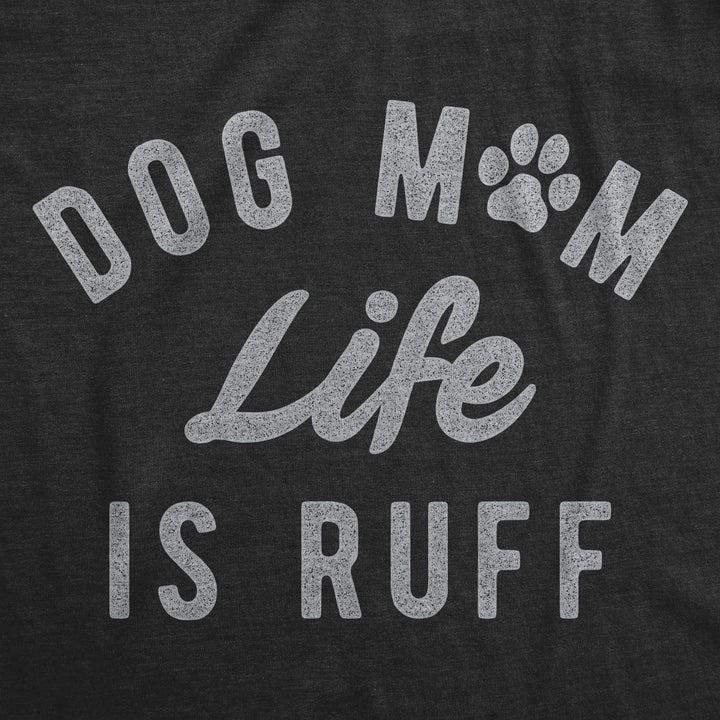 Dog Mom Life Is Ruff Women's T Shirt