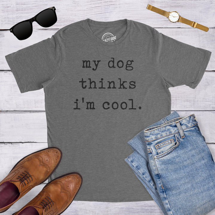 My Dog Thinks I'm Cool Men's T Shirt