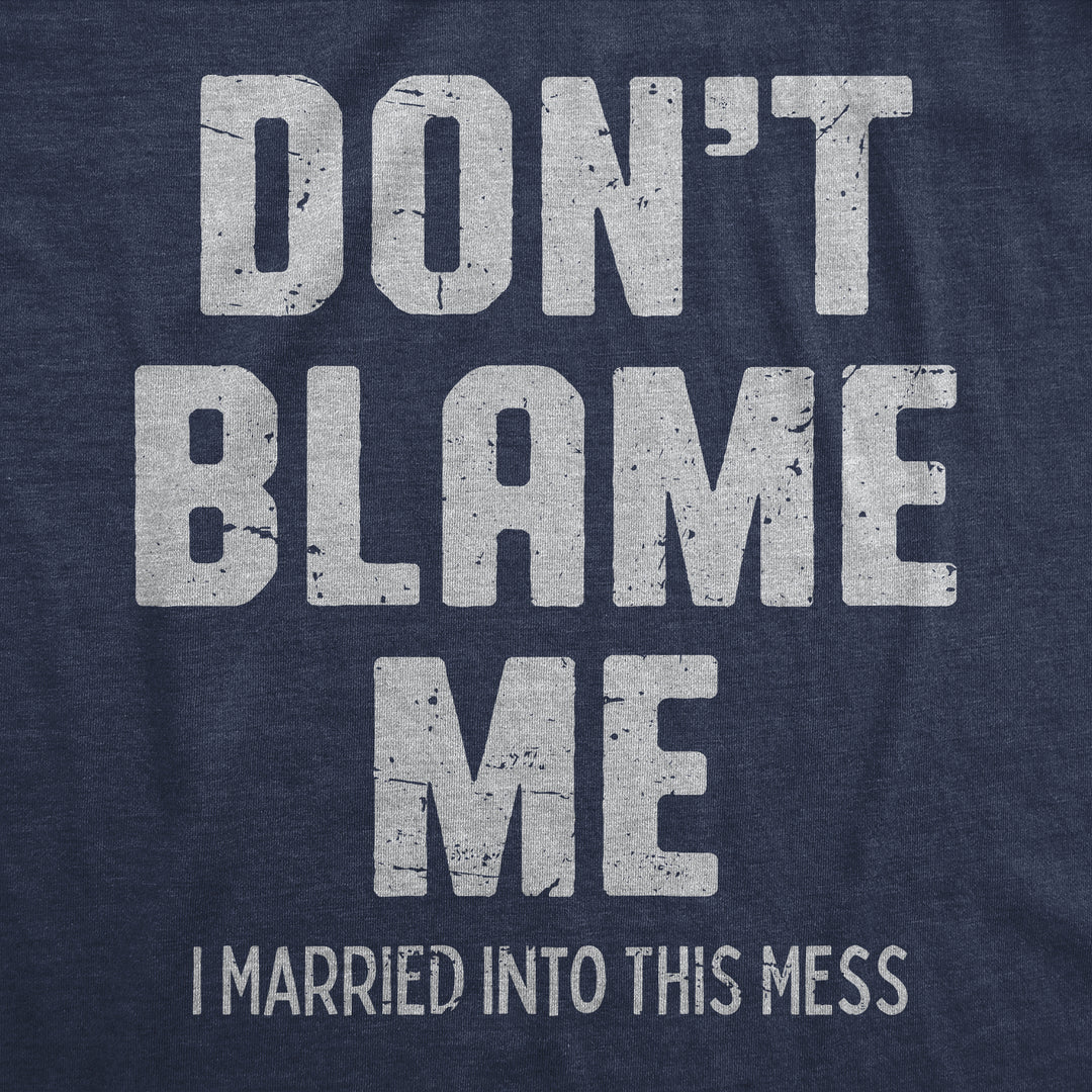 Dont Blame Me I Married Into This Mess Men's T Shirt