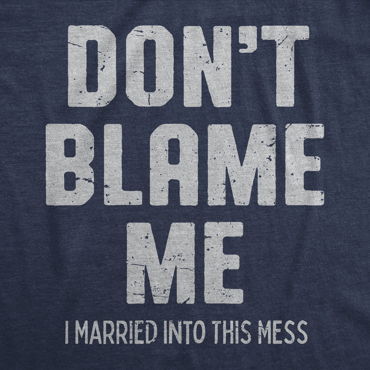 Dont Blame Me I Married Into This Mess Men's T Shirt