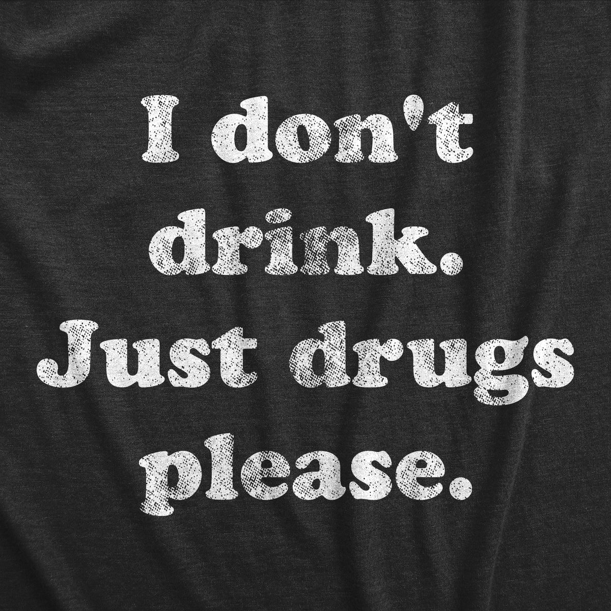 I Dont Drink Just Drugs Please Men&#39;s T Shirt