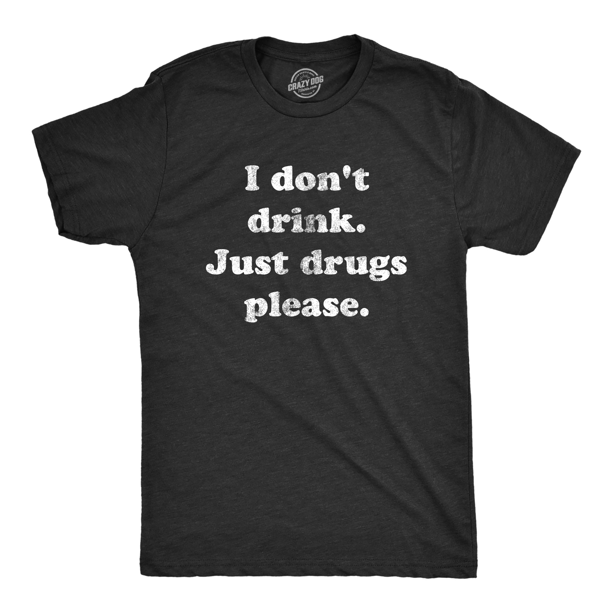 Funny Heather Black I Dont Drink Just Drugs Please Mens T Shirt Nerdy 420 drinking Tee