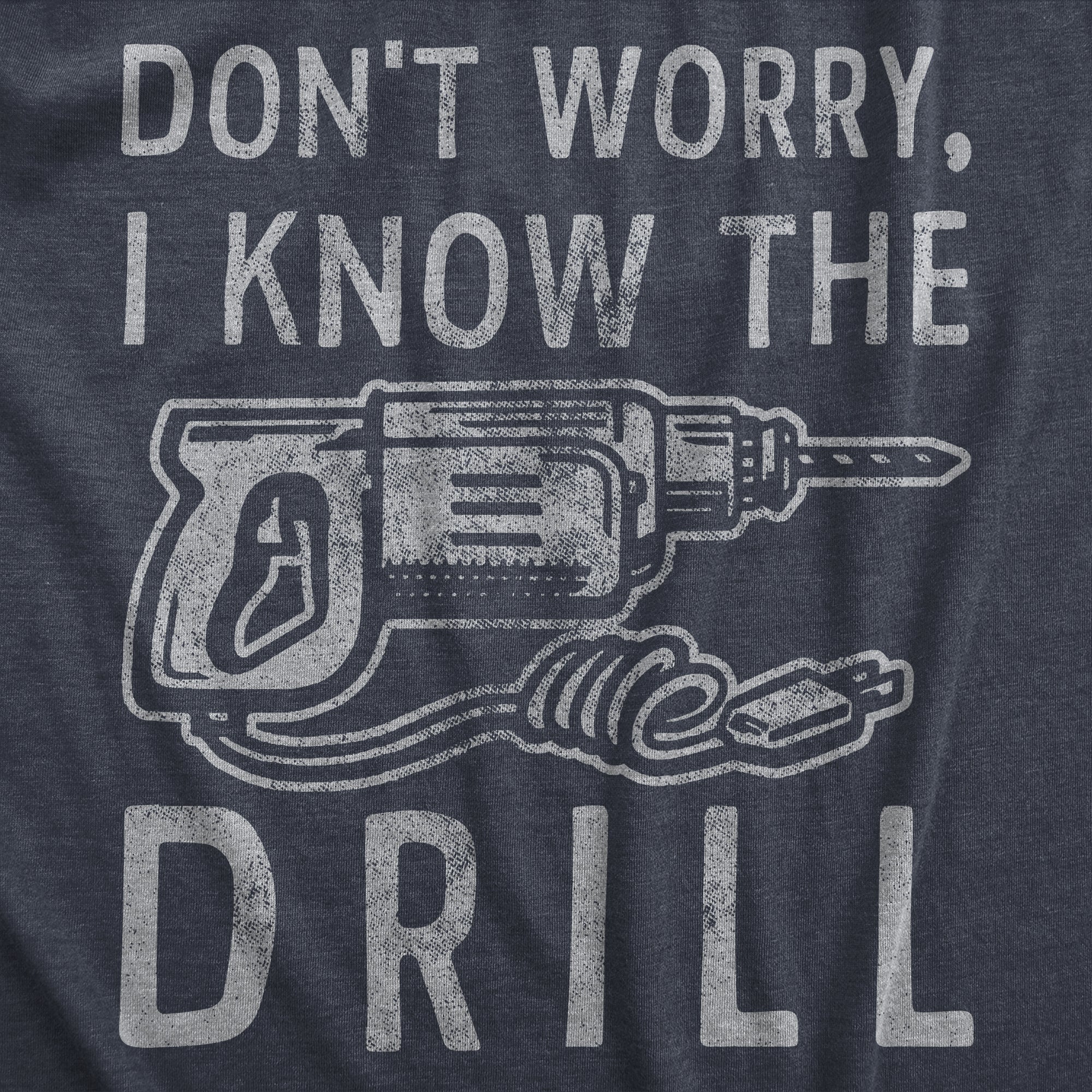 Funny Heather Navy - Know the Drill Dont Worry I Know The Drill Mens T Shirt Nerdy Father's Day mechanic Tee