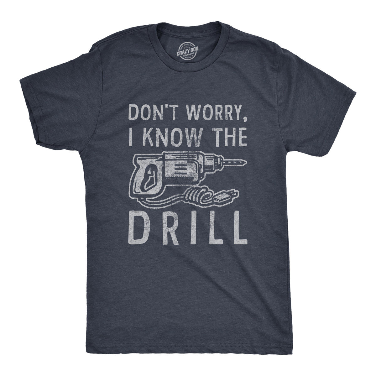 Funny Heather Navy - Know the Drill Dont Worry I Know The Drill Mens T Shirt Nerdy Father&#39;s Day mechanic Tee