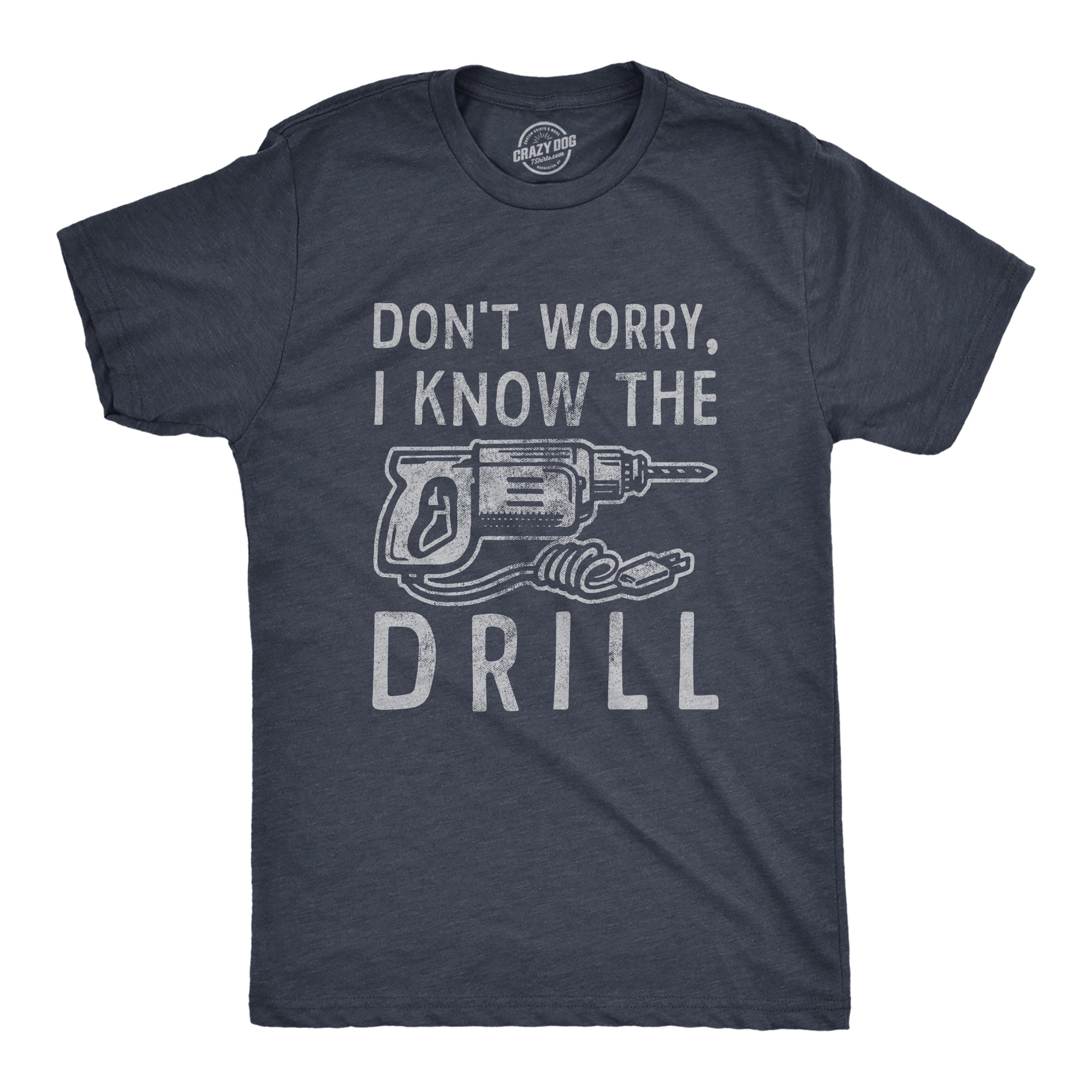 Funny Heather Navy - Know the Drill Dont Worry I Know The Drill Mens T Shirt Nerdy Father's Day mechanic Tee