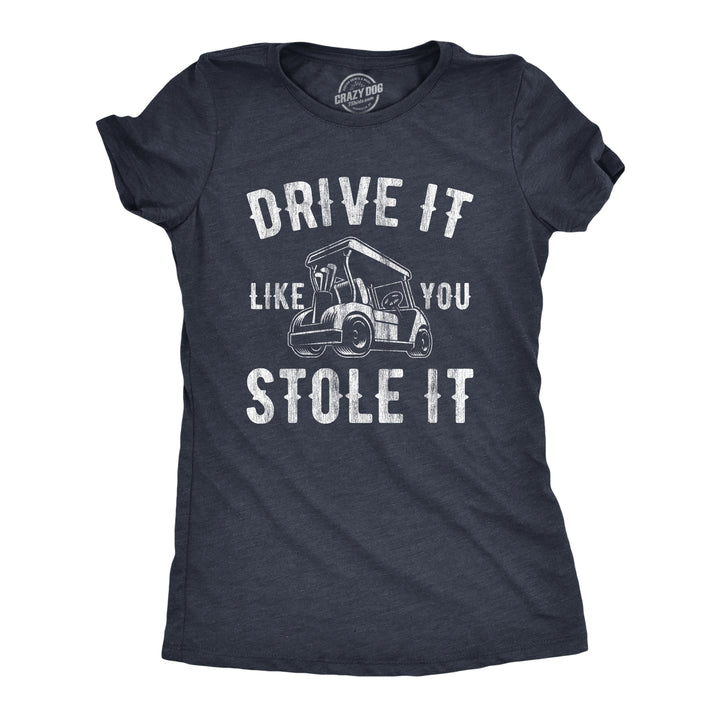 Funny Navy Drive It Like You Stole It Womens T Shirt Nerdy Golf Sarcastic Tee