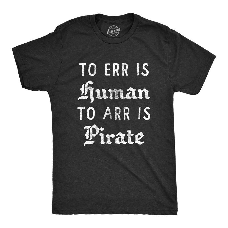 Funny Heather Black To Err is Human To Arr Is Pirate Mens T Shirt Nerdy Sarcastic Tee