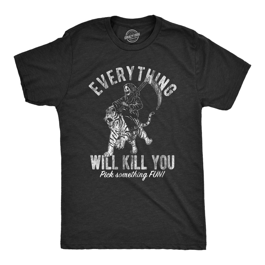 Funny Heather Black - KILL Everything Will Kill You Mens T Shirt Nerdy Sarcastic Tee