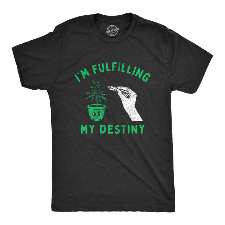 Funny Heather Black Im Fulfilling My Destiny Weed Mens T Shirt Nerdy 420 Sarcastic Tee