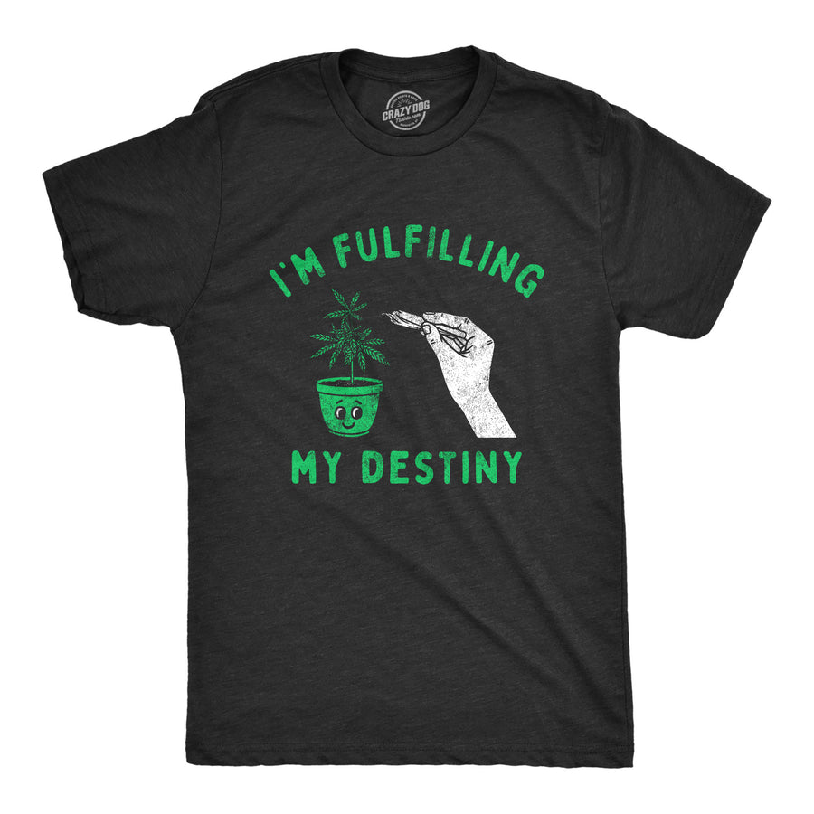 Funny Heather Black Im Fulfilling My Destiny Weed Mens T Shirt Nerdy 420 Sarcastic Tee