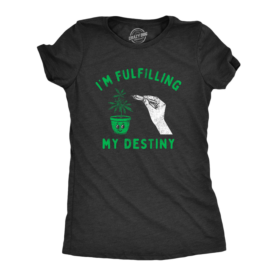 Funny Heather Black Im Fulfilling My Destiny Weed Womens T Shirt Nerdy 420 Sarcastic Tee