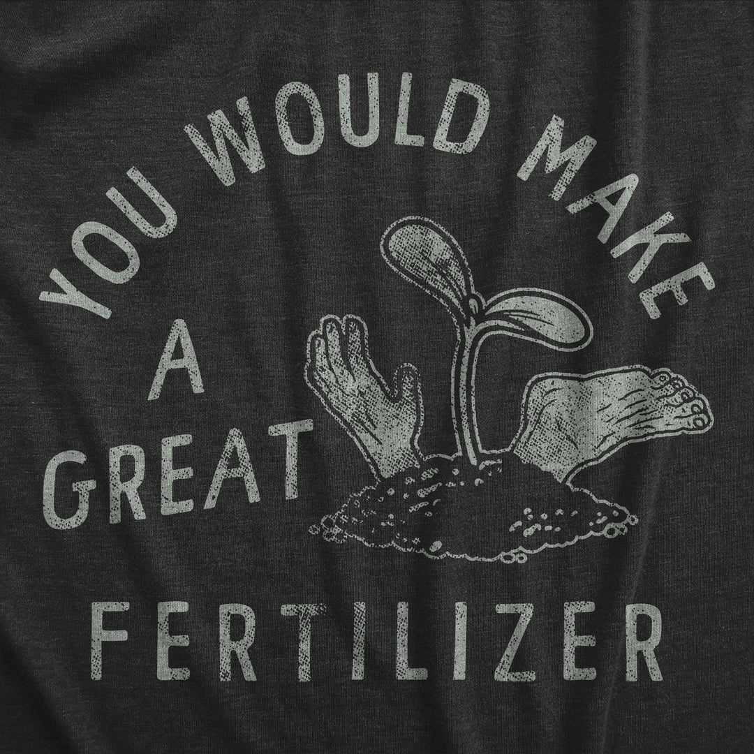 You Would Make A Great Fertilizer Women's T Shirt