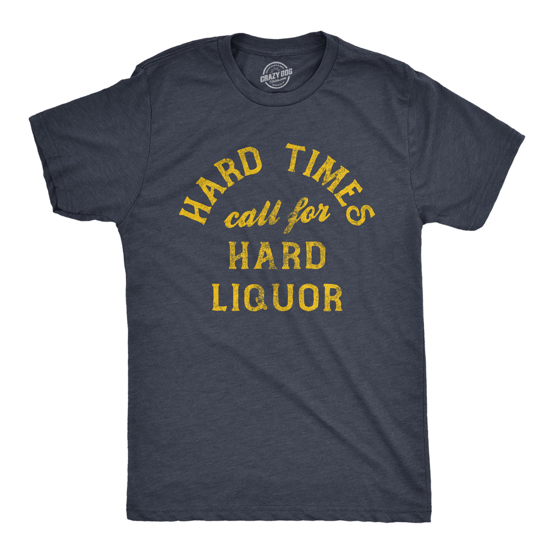 Funny Heather Navy Hard Times Call For Hard Liquor Mens T Shirt Nerdy liquor drinking drinking Tee