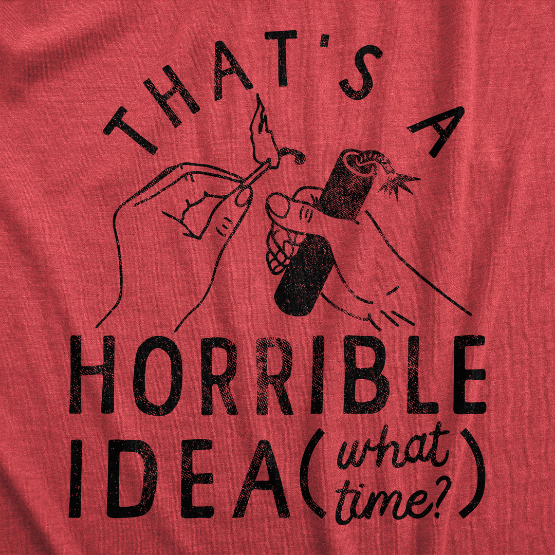 Thats A Horrible Idea What Time Women's T Shirt