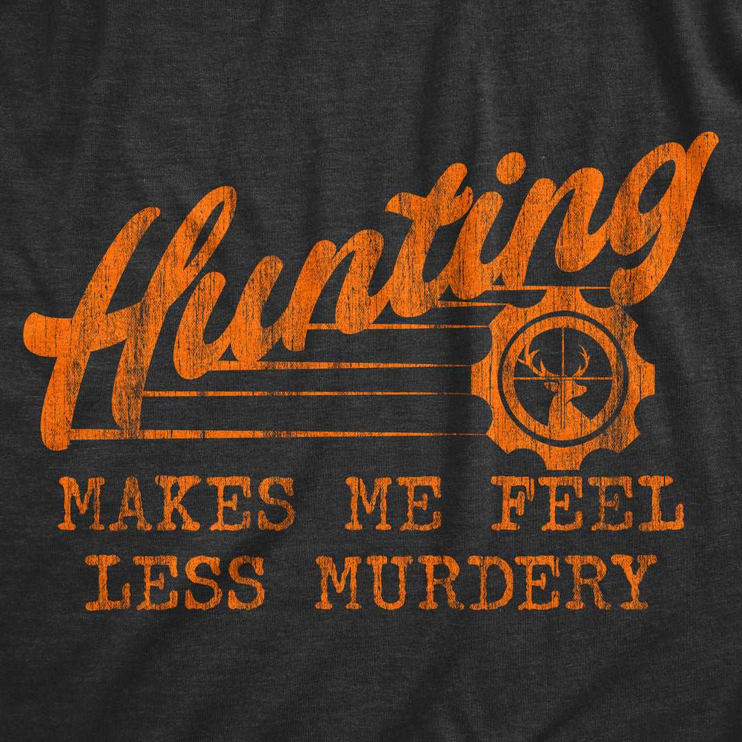 Hunting Makes Me Feel Less Murdery Women's T Shirt