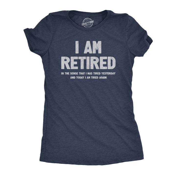 Funny Heather Navy I Am Retired Womens T Shirt Nerdy Birthday Tee