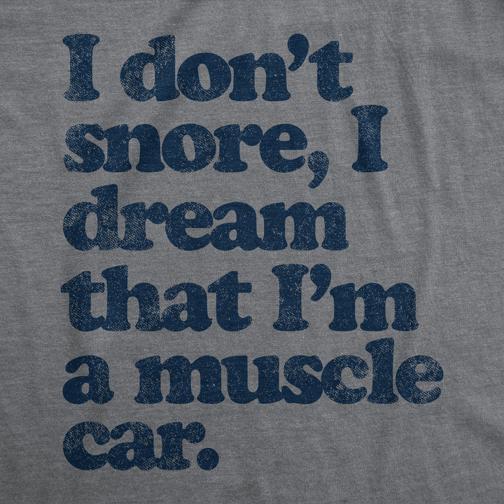 I Dont Snore I Dream That Im In A Muscle Car Men's T Shirt