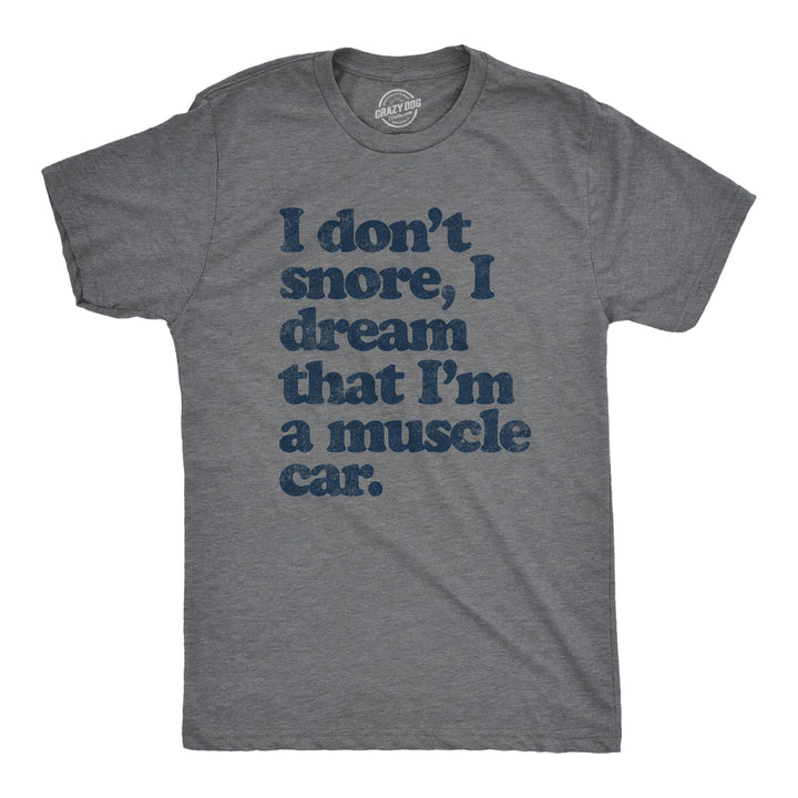 Funny Dark Heather Grey I Dont Snore I Dream That Im In A Muscle Car Mens T Shirt Nerdy Father's Day Mechanic Tee