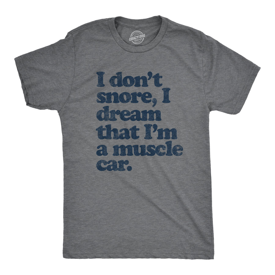 Funny Dark Heather Grey I Dont Snore I Dream That Im In A Muscle Car Mens T Shirt Nerdy Father's Day Mechanic Tee