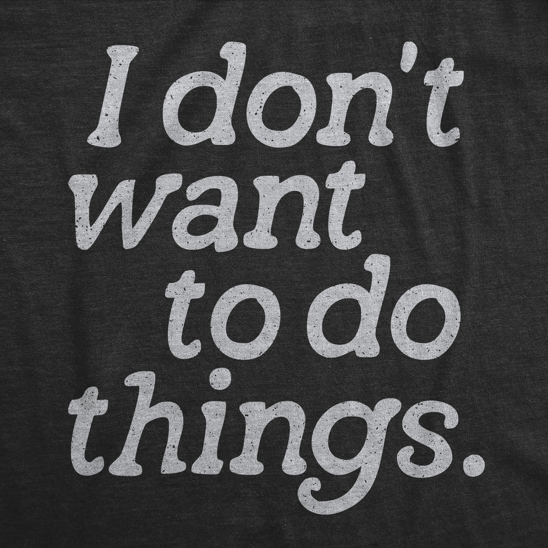I Dont Want To Do Things Men's T Shirt