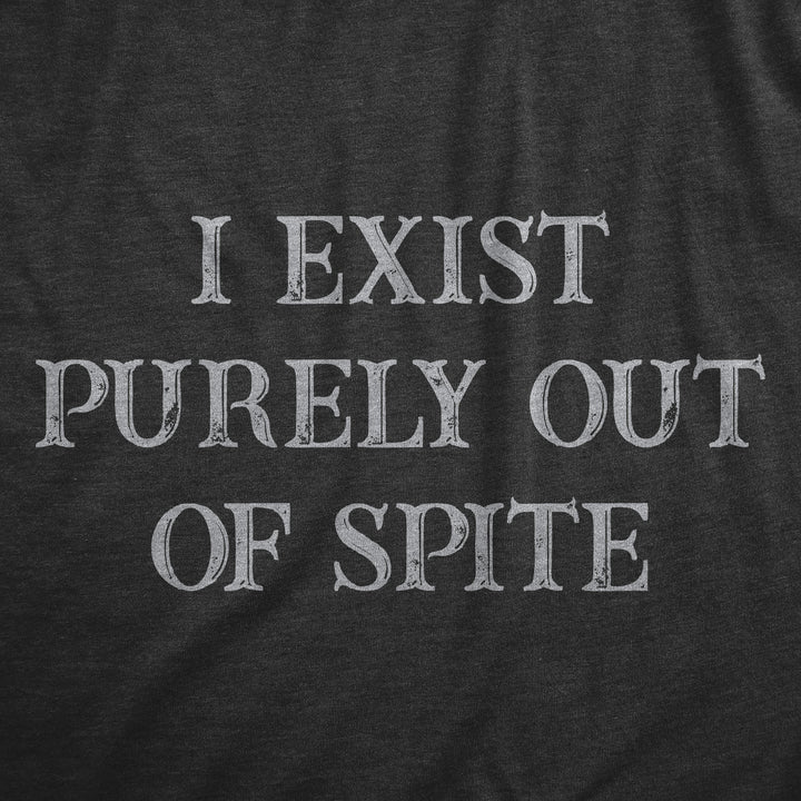 I Exist Purely Out Of Spite Men's T Shirt