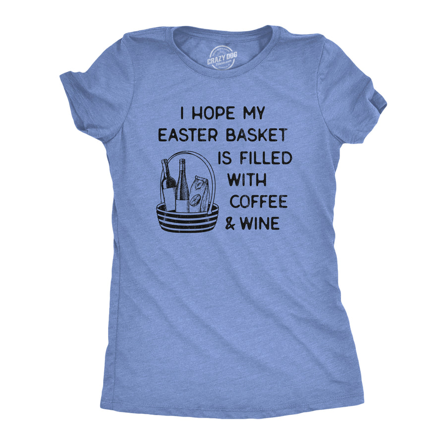 Funny Light Heather Blue I Hope My Easter Basket Is Filled With Coffee And Wine Womens T Shirt Nerdy Easter Wine coffee sarcastic Tee