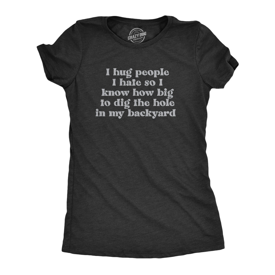 Funny Heather Black - HUG I Hug People I Hate Womens T Shirt Nerdy Sarcastic Tee