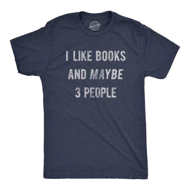 Funny Heather Navy - BOOKS I Like Books And Maybe 3 People Mens T Shirt Nerdy Nerdy introvert Tee