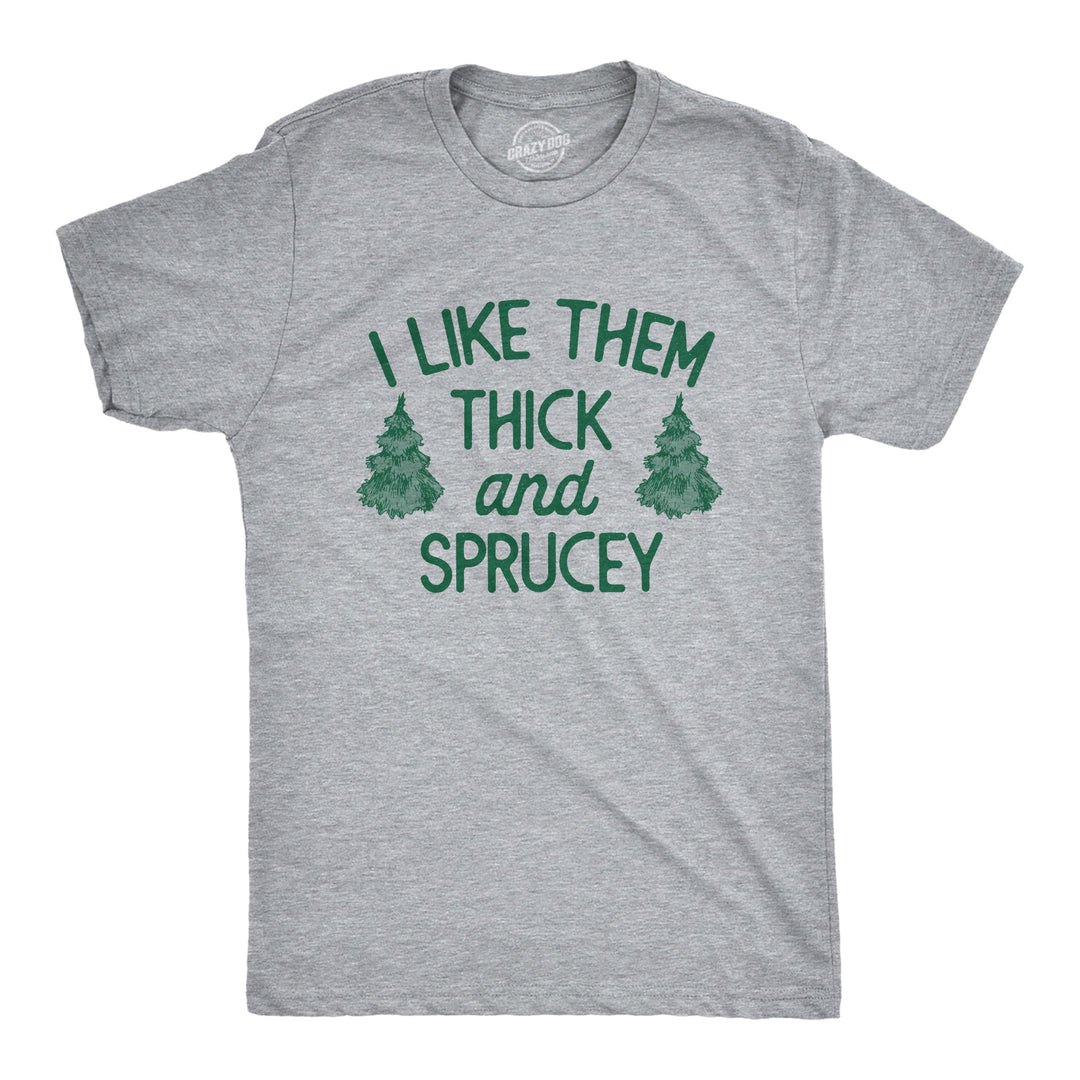 Funny Light Heather Grey - SPRUCEY I Like Them Thick And Sprucey Mens T Shirt Nerdy Christmas Sarcastic Tee