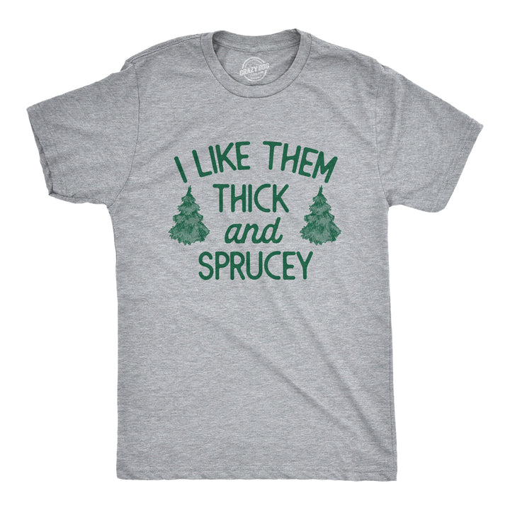 Funny Light Heather Grey - SPRUCEY I Like Them Thick And Sprucey Mens T Shirt Nerdy Christmas Sarcastic Tee