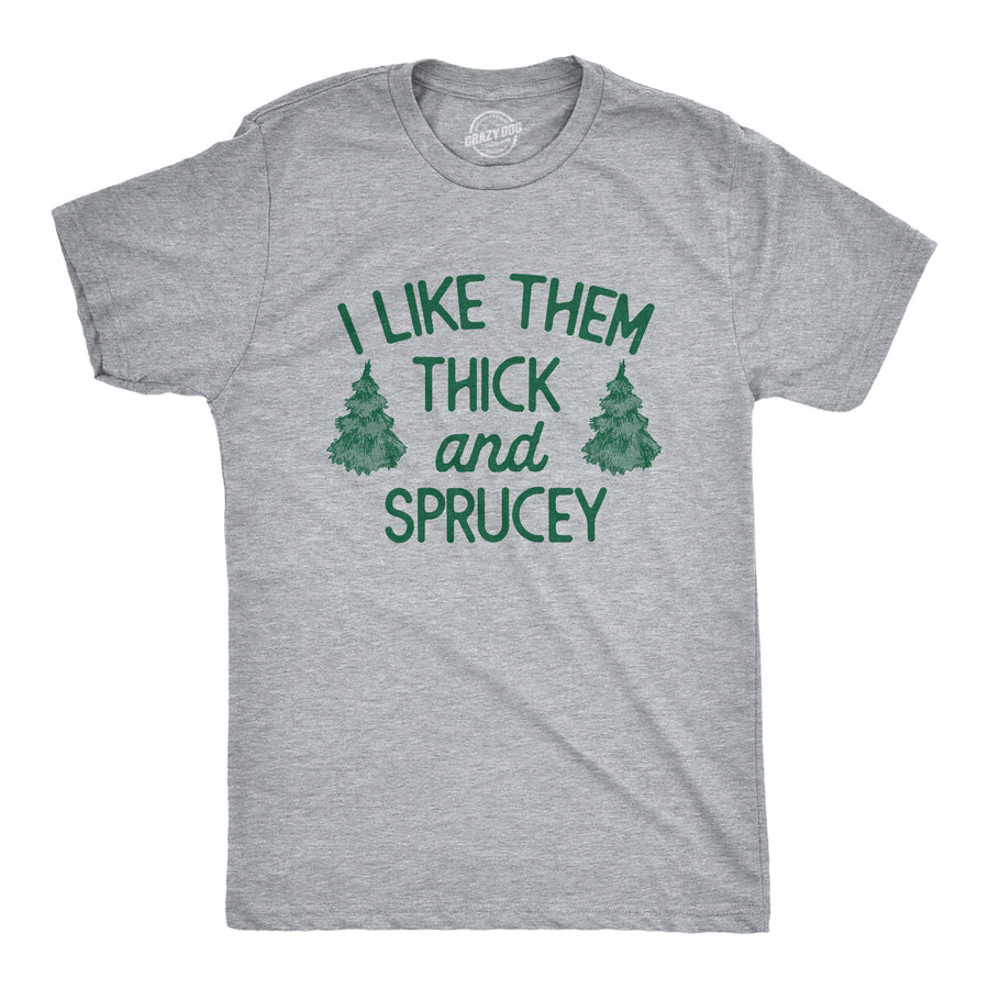 Funny Light Heather Grey - SPRUCEY I Like Them Thick And Sprucey Mens T Shirt Nerdy Christmas Sarcastic Tee