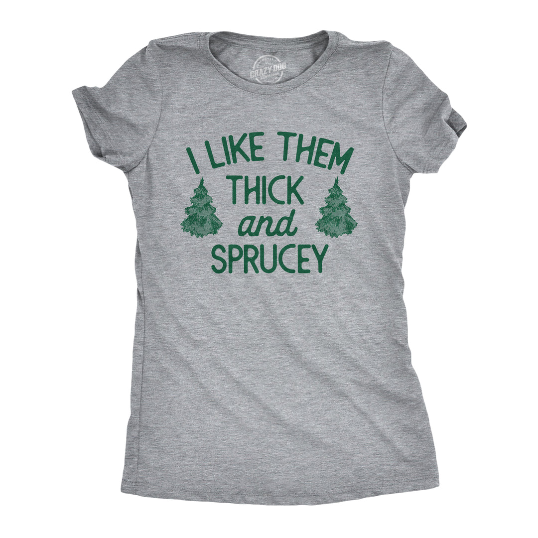 Funny Light Heather Grey - SPRUCEY I Like Them Thick And Sprucey Womens T Shirt Nerdy Christmas Sarcastic Tee