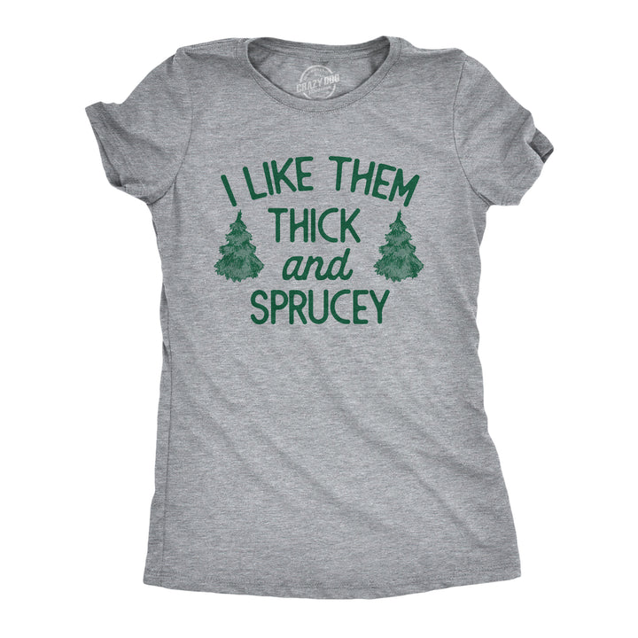 Funny Light Heather Grey - SPRUCEY I Like Them Thick And Sprucey Womens T Shirt Nerdy Christmas Sarcastic Tee