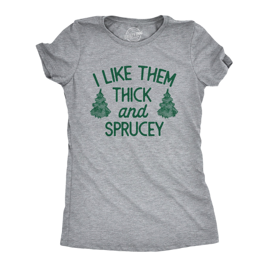 Funny Light Heather Grey - SPRUCEY I Like Them Thick And Sprucey Womens T Shirt Nerdy Christmas Sarcastic Tee