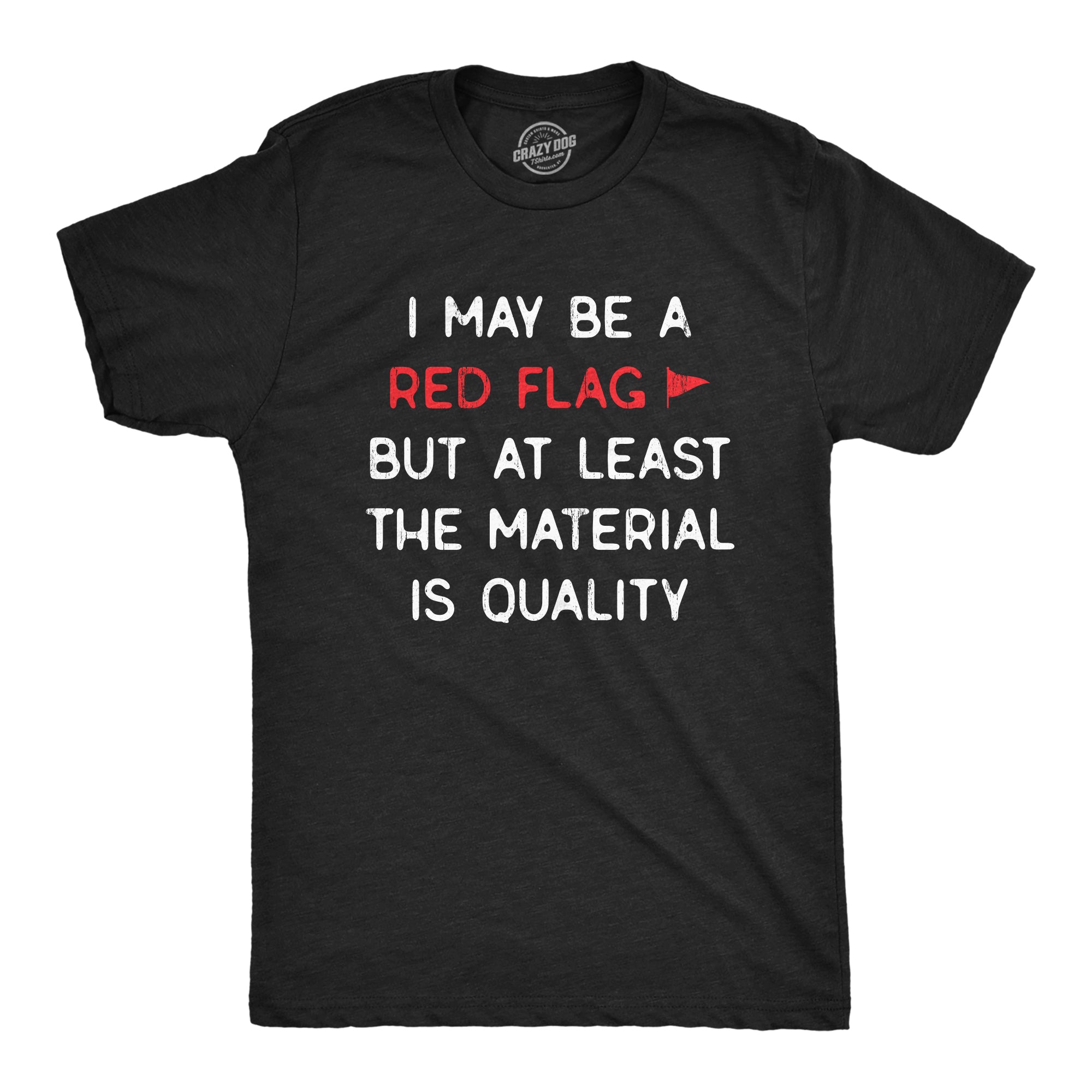 Funny Heather Black I May Be A Red Flag But At Least The Material Is Quality Mens T Shirt Nerdy Sarcastic Tee