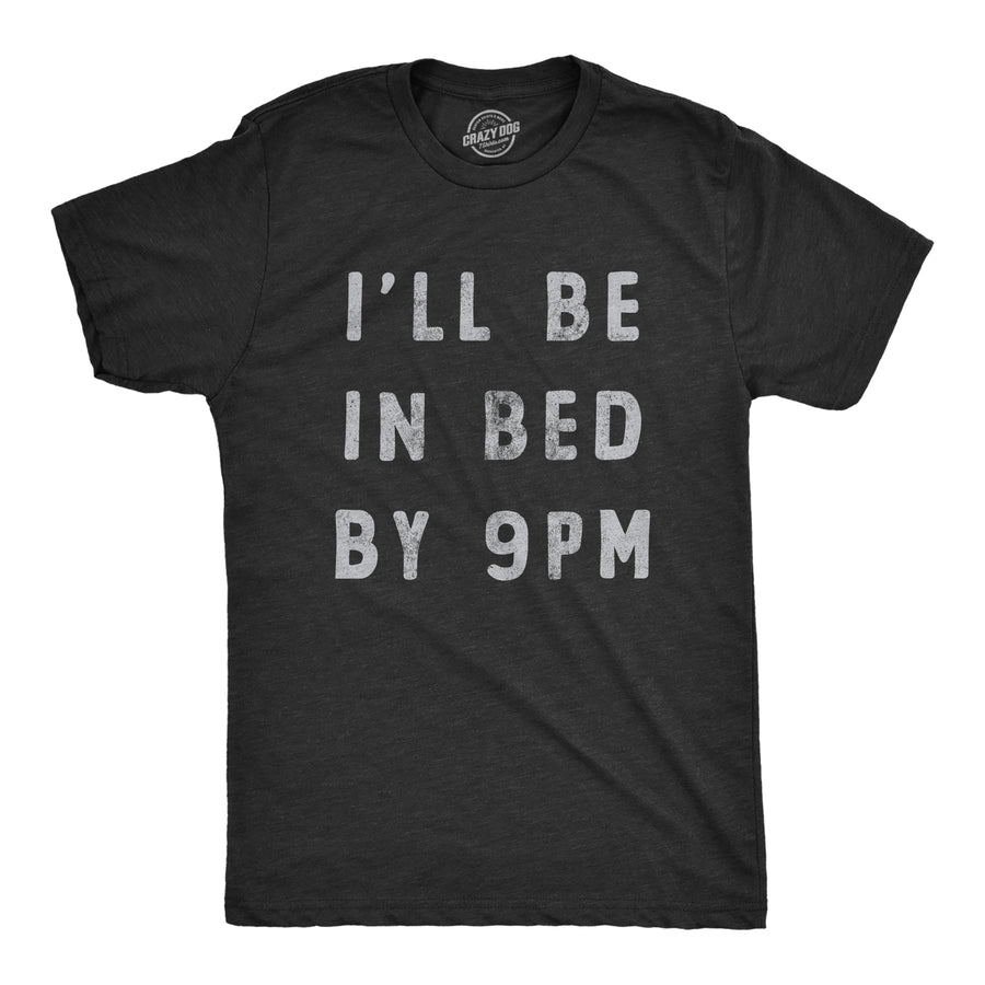 Funny Heather Black - BED Ill Be In Bed By 9 PM Mens T Shirt Nerdy Sarcastic Tee