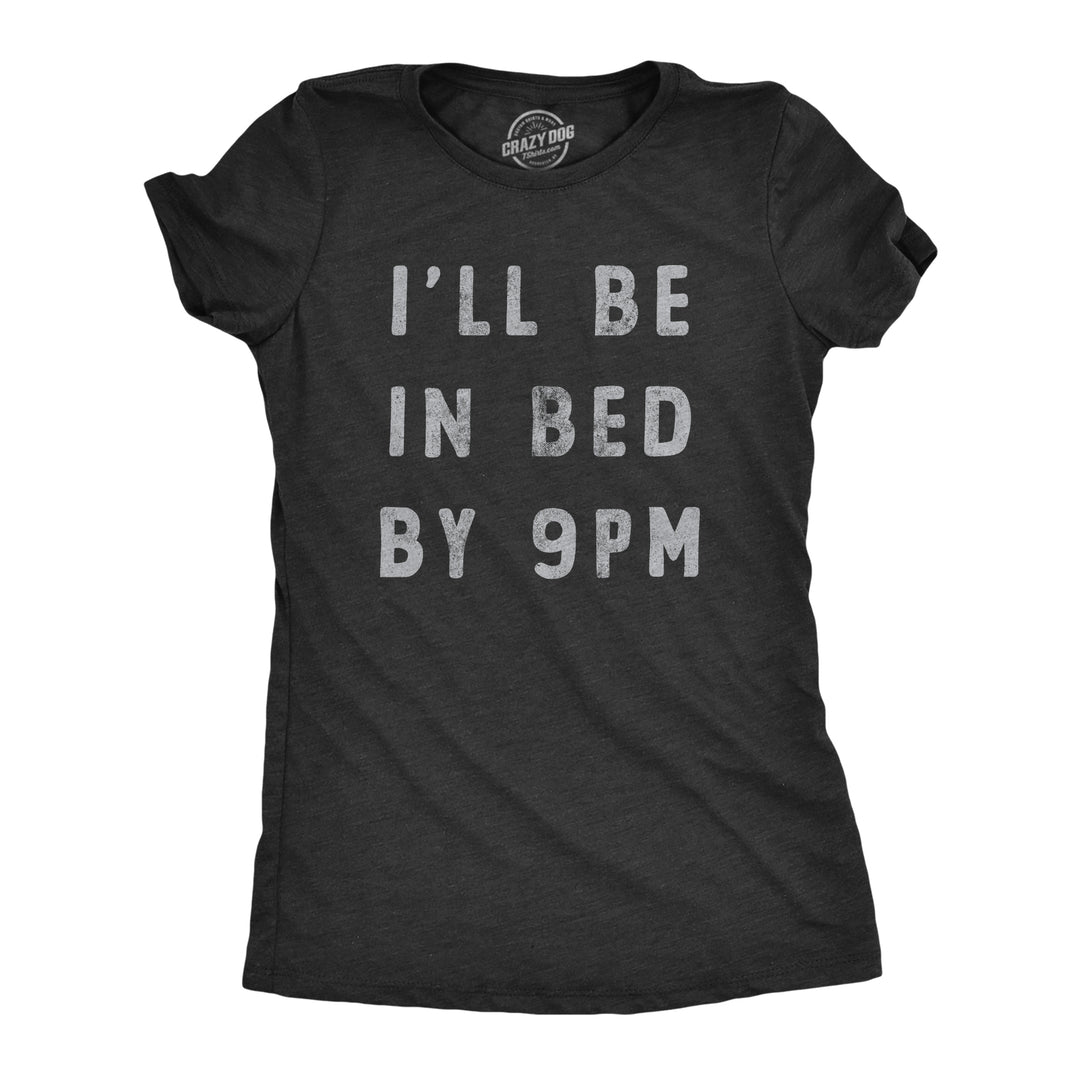Funny Heather Black - BED Ill Be In Bed By 9 PM Womens T Shirt Nerdy Sarcastic Tee