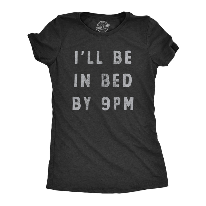 Funny Heather Black - BED Ill Be In Bed By 9 PM Womens T Shirt Nerdy Sarcastic Tee