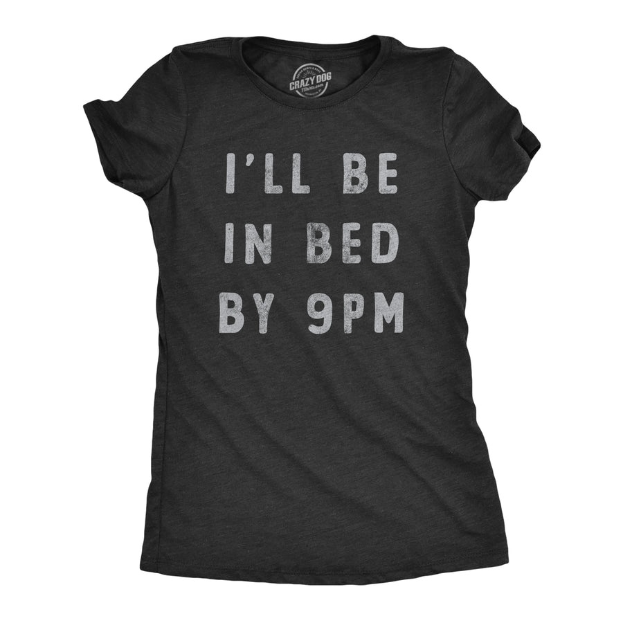 Funny Heather Black - BED Ill Be In Bed By 9 PM Womens T Shirt Nerdy Sarcastic Tee