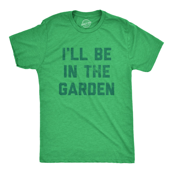 Funny Heather Green Ill Be In The Garden Mens T Shirt Nerdy Earth Tee