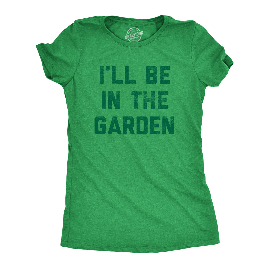 Funny Heather Green Ill Be In The Garden Womens T Shirt Nerdy Earth Tee